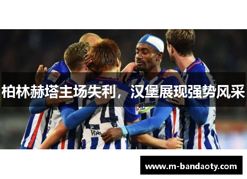 柏林赫塔主场失利，汉堡展现强势风采