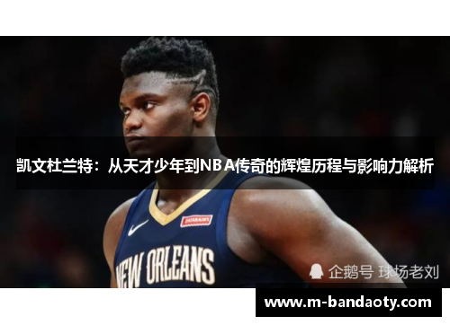 凯文杜兰特：从天才少年到NBA传奇的辉煌历程与影响力解析