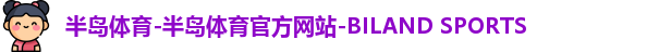 半岛体育-半岛体育官方网站-BILAND SPORTS